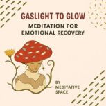 Gaslight to Glow Meditation for Emot..., Meditative Space