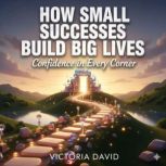 How Small Successes Build Big Lives, Victoria David