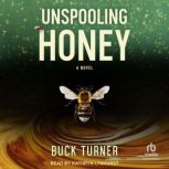 Unspooling Honey, Buck Turner