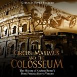 The Circus Maximus and the Colosseum..., Charles River Editors