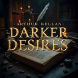 Darker Desires Engaging Tales for Yo..., Arthur Kellan