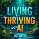 Living and Thriving with AI Your Ess..., Grant Whitford