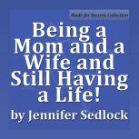 Being a Mom and a Wife and Still Having a Life!