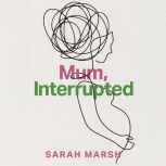 Mum, Interrupted, Sarah Marsh