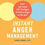 Instant Anger Management Quick and Simple CBT Strategies to Defuse Anger on the Spot, LCPC Karmin