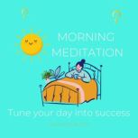 Morning Meditation  tune your day in..., Think and Bloom