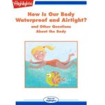 How Is Our Body Waterproof and Airtight? and Other Questions About the Body, Highlights for Children
