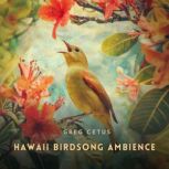 Hawaii Birdsong Ambience, Greg Cetus