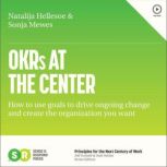 OKRs AT THE CENTER How to use goals to drive ongoing change and create the organization you want, Natalija Hellesoe