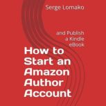 How to Start an Amazon Author Account..., Serge Lomako