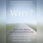Why? What Your Life Is Telling You about Who You Are and Why You're Here, Matthew McKay PhD