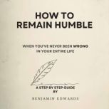 How To Remain Humble When Youve Ne..., Benjamin Edwards