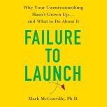 Failure to Launch Why Your Twentysomething Hasn't Grown Up...and What to Do About It, Mark McConville, Ph.D.
