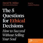 The 5 Questions for Ethical Decisions..., David W. Miller
