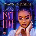 If It Isn't Love, Dwayne S. Joseph