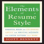 The Elements of Resume Style Essential Rules for Writing Resumes and Cover Letters That Work, Scott Bennett
