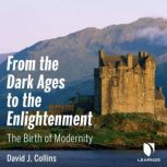 From the Dark Ages to the Enlightenment: The Birth of Modernity, David J. Collins