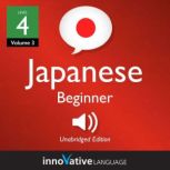 Learn Japanese - Level 4: Beginner Japanese, Volume 3 Lessons 1-25, Innovative Language Learning
