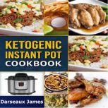 Ketogenic Instant Pot Cookbook: Delicious Ketogenic Recipes for Your Pressure Cooker, Darseaux James