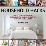 Household Hacks: 150+ Do It Yourself Home Improvement & DIY Household Tips That Save Time & Money, Ace McCloud
