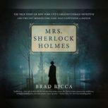 Mrs. Sherlock Holmes The True Story of New York City's Greatest Female Detective and the 1917 Missing Girl Case That C..., Brad Ricca