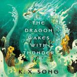 The Dragon Wakes with Thunder, K. X. Song