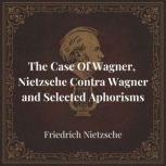 The Case Of Wagner, Nietzsche Contra ..., Friedrich Nietzsche