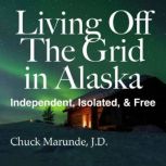 Living Off The Grid in Alaska, Chuck Marunde