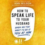 How to Speak Life to Your Husband, Ann Wilson