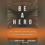 Be a Hero The Essential Survival Guide to Active-Shooter Events, John Geddes