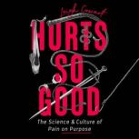 Hurts So Good The Science and Culture of Pain on Purpose, Leigh Cowart