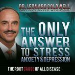 The Only Answer to Stress, Anxiety and Depression, Leonard Coldwell