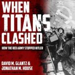 When Titans Clashed How the Red Army Stopped Hitler, David M. Glantz