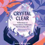 Crystal Clear Reflections on Extraordinary Talismans for Everyday Life, Jaya Saxena