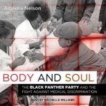 Body and Soul The Black Panther Party and the Fight Against Medical Discrimination, Alondra Nelson