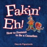 Fakin' Eh How To Pretend To Be Canadian, Dan de Figueiredo