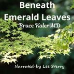 Beneath Emerald Leaves, Bruce Kaler MD