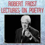 Robert Frost Lectures on Poetry, Robert Frost