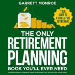 The Only Retirement Planning Book You..., Garrett Monroe