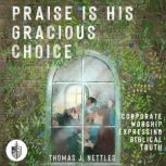 Praise Is His Gracious Choice, Tom J. Nettles