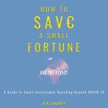 How to Save a Small Fortune  And The..., R.A. Dalkey