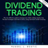 DIVIDEND TRADING: The new effective guide to manage your daily trading step by step. The best strategies and tools to forex, swing and stock market investing., Russel L. Bostic