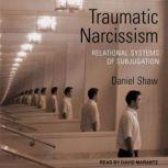 Traumatic Narcissism Relational Systems of Subjugation, 1st Edition, Daniel Shaw