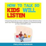 How to Talk So Kids Will Listen, Philippa Newman