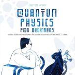 QUANTUM PHYSICS FOR BEGINNERS An Easy Guide for Discovering the Hidden Side of Reality One Speck at a Time, Darrell Ason