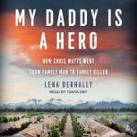 My Daddy is a Hero How Chris Watts Went from Family Man to Family Killer, Lena Derhally