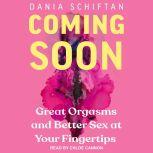 Coming Soon Great Orgasms and Better Sex at Your Fingertips, Dania Schiftan