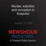 Murder, extortion and corruption in A..., PBS NewsHour