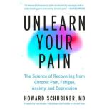 Unlearn Your Pain, Howard Schubiner, MD