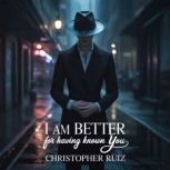 I am better for having known you, Christopher Ruiz